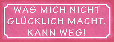 Schild Was Mich Nicht Glücklich Macht Kann Weg Leben Glück 27x10 Blech od.Holz