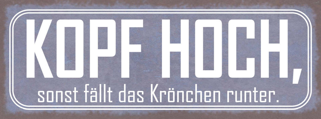 Schild Kopf Hoch Sonst Fällt Das Krönchen Runter Laune 27x10 Blech od.Holz
