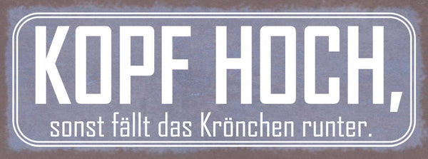 Schild Kopf Hoch Sonst Fällt Das Krönchen Runter Laune 27x10 Blech od.Holz
