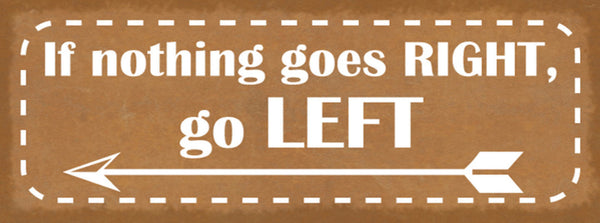 Schild If Nothing Goes Right Go Left Klappen Gut Gehen Links 27x10 Blech od.Holz
