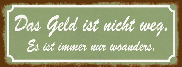 Schild Das Geld Ist Nicht Weg Es Ist Immer Nur Woanders 27x10 Blech od.Holz