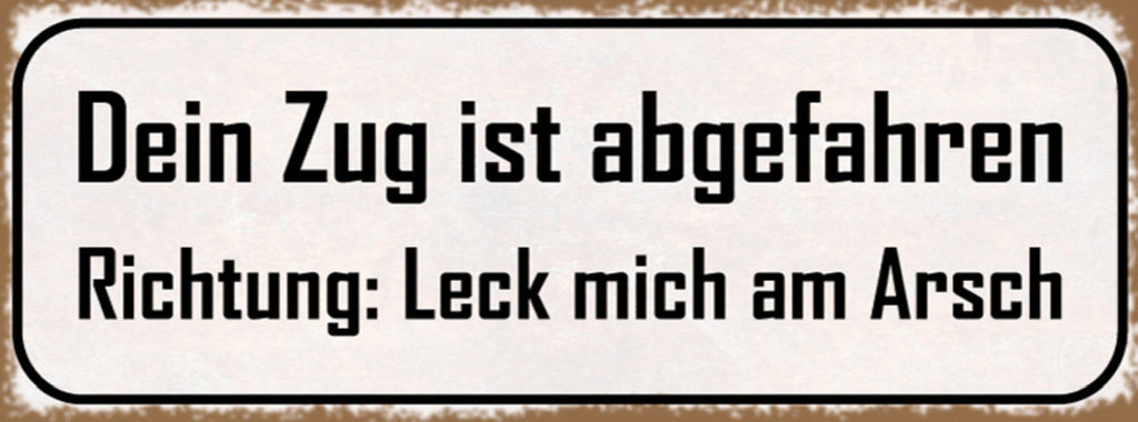 Schild Dein Zug Ist Abgefahren Richtig Leck Mich Am Arsch 27x10 Blech od.Holz