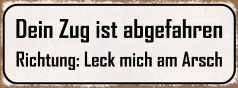 Schild Dein Zug Ist Abgefahren Richtig Leck Mich Am Arsch 27x10 Blech od.Holz