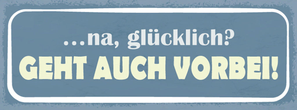 Schild Na Glücklich Geht Auch Vorbei Unglück Pech Zufrieden 27x10 Blech od.Holz