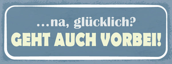 Schild Na Glücklich Geht Auch Vorbei Unglück Pech Zufrieden 27x10 Blech od.Holz