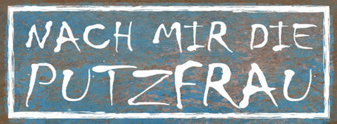 Schild Nach Mir Die Putzfrau Reinigen Putzen Chaos Unordnung 27x10 Blech od.Holz