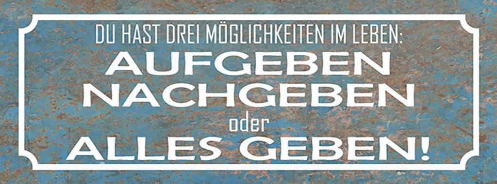 Schild 3 Möglichkeiten Im Leben Aufgeben Nachgeben Oder Alles Geben 27x10