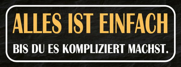 Schild Alles Ist Einfach Bis Du Es Kompliziert Machst 27x10 Blech od.Holz