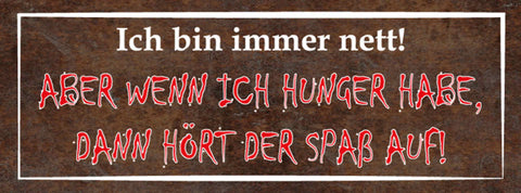 Schild Ich Bin Immer Nett Aber Wenn Ich Hunger Habe Hört Der Spaß Auf 27x10