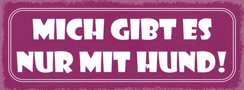 Schild Mich Gibt Es Nur Mit Hund Hunde Narr Haus Tier 27x10 Blech od.Holz