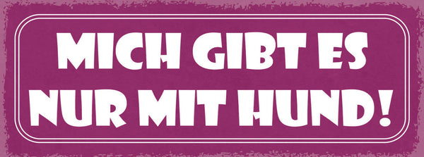 Schild Mich Gibt Es Nur Mit Hund Hunde Narr Haus Tier 27x10 Blech od.Holz