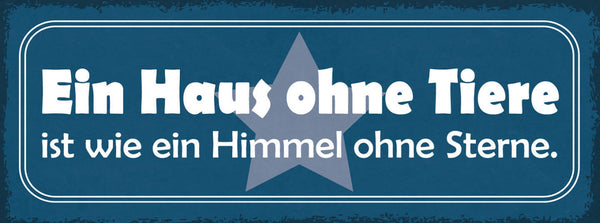 Schild Ein Haus Ohne Tiere Ist Wie Ein Himmel Ohne Sterne 27x10 Blech od.Holz
