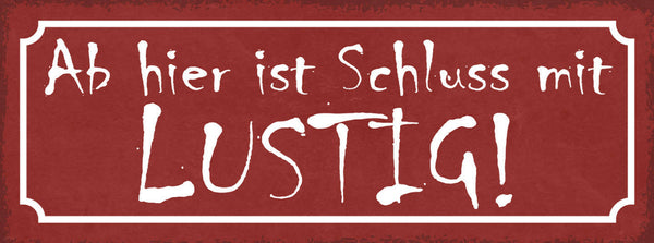 Schild Ab Hier Ist Schluss Mit Lustig Ernsthaft Leben Seriös 27x10 Blech od.Holz
