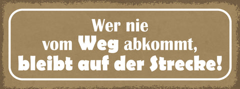 Schild Wer Nie Vom Weg Abkommt Bleibt Auf Der Strecke 27x10 Blech od.Holz