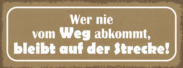 Schild Wer Nie Vom Weg Abkommt Bleibt Auf Der Strecke 27x10 Blech od.Holz
