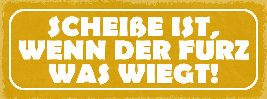 Schild Scheiße Ist Wenn Der Furz Was Wiegt 27x10 Blech od.Holz