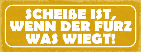 Schild Scheiße Ist Wenn Der Furz Was Wiegt 27x10 Blech od.Holz