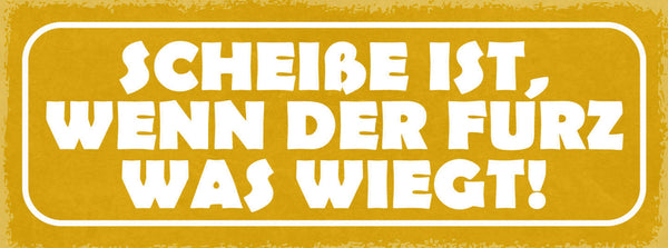 Schild Scheiße Ist Wenn Der Furz Was Wiegt 27x10 Blech od.Holz