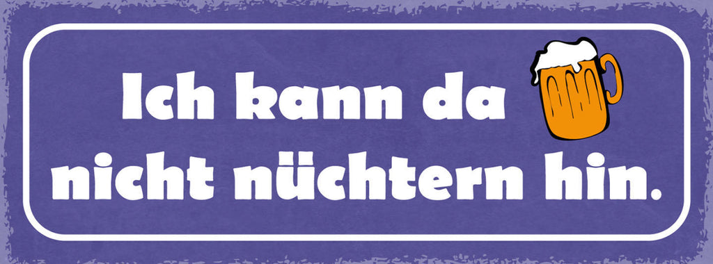 Schild Ich Kann Da Nicht Nüchtern Hin Bier Alkohol Lokal 27x10 Blech od.Holz