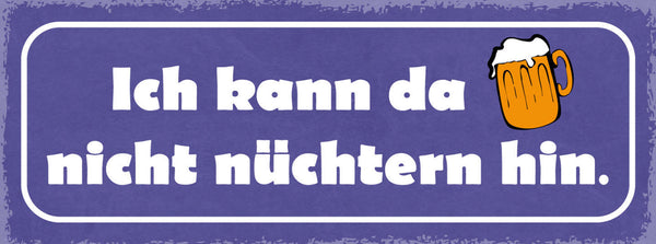 Schild Ich Kann Da Nicht Nüchtern Hin Bier Alkohol Lokal 27x10 Blech od.Holz
