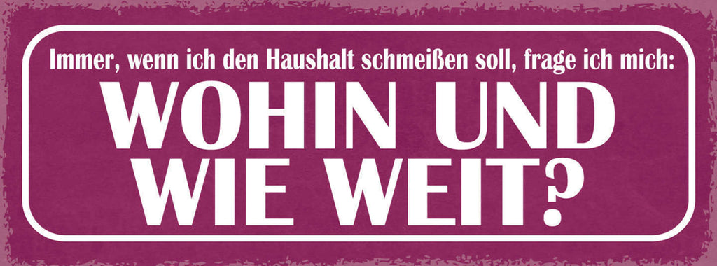 Schild Immer Wenn Ich Haushalt Schmeißen Soll Frage Ich Mich Wohin & Wie Weit