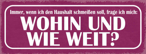 Schild Immer Wenn Ich Haushalt Schmeißen Soll Frage Ich Mich Wohin & Wie Weit