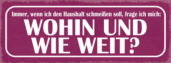 Schild Immer Wenn Ich Haushalt Schmeißen Soll Frage Ich Mich Wohin & Wie Weit