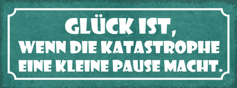 Schild Glück Ist Wenn Katastrophe Eine Kleine Pause Macht 27x10 Blech od.Holz