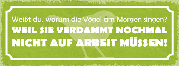 Schild Weißt Du Warum Vögel Am Morgen Singen? Weil Sie Nicht Zur Arbeit Müssen