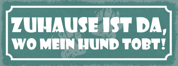 Schild Zuhause Ist Da Wo Mein Hund Tobt Hunde Haus Tier 27x10 Blech od.Holz