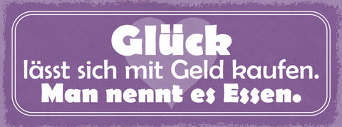 Schild Glück Lässt Sich Mit Geld Kaufen Man Nennt Es Essen 27x10 Blech od.Holz