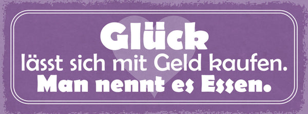 Schild Glück Lässt Sich Mit Geld Kaufen Man Nennt Es Essen 27x10 Blech od.Holz
