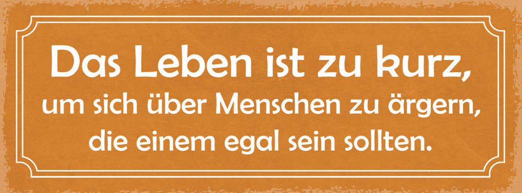 Schild Leben Ist Zu Kurz Um Sich Über Menschen Zu Ärgern Egal Sein Sollen 27x10