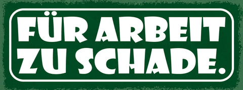 Schild Für Arbeit Zu Schade Verschmähen Würde Stolz Faul 27x10 Blech od.Holz