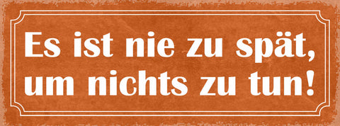 Schild Es Ist Nie Zu Spät Um Nichts Zu Tun Faul Freizeit 27x10 Blech od.Holz