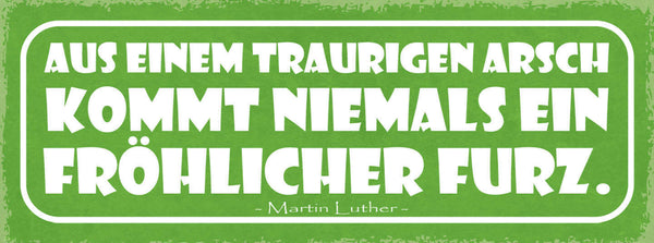 Schild Aus Einem Traurigen Arsch Kommt Niemals Ein Fröhlicher Furz Luther 27x10