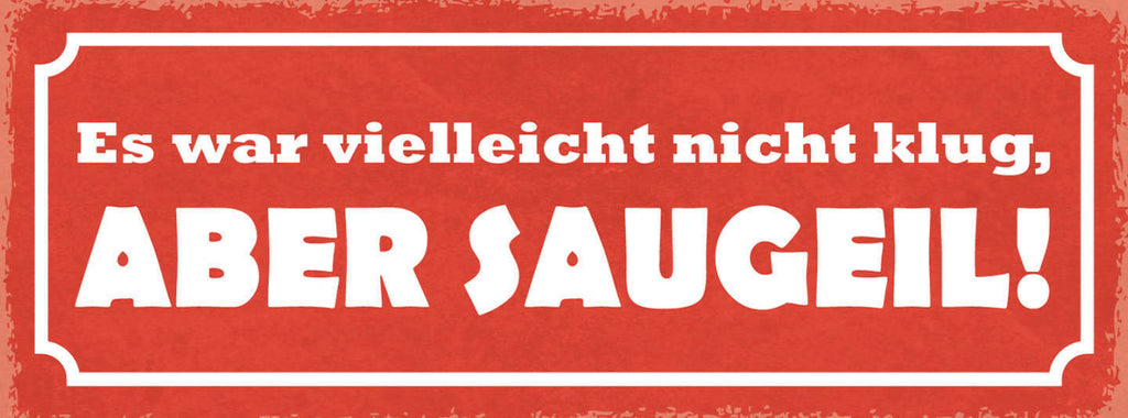 Schild Es War Vielleicht Nicht Klug Aber Saugeil Dumm Leben 27x10 Blech od.Holz