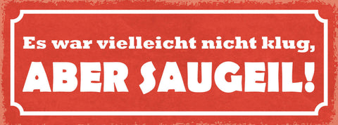 Schild Es War Vielleicht Nicht Klug Aber Saugeil Dumm Leben 27x10 Blech od.Holz