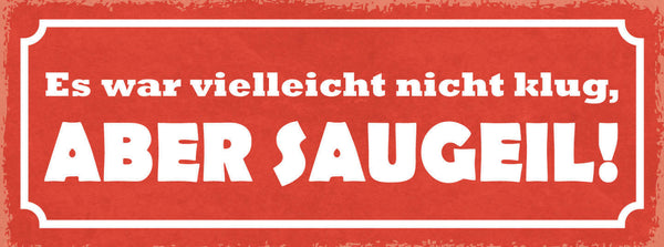 Schild Es War Vielleicht Nicht Klug Aber Saugeil Dumm Leben 27x10 Blech od.Holz