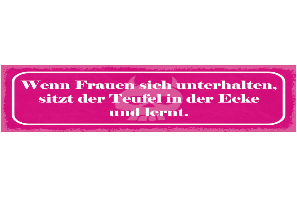Schild Wenn Frauen Sich Unterhalten Sitzt Der Teufel In Der Ecke Und Lernt 46x10