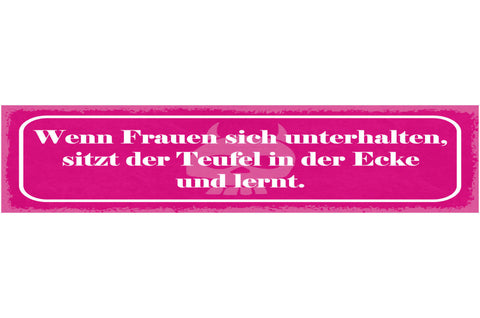 Schild Wenn Frauen Sich Unterhalten Sitzt Der Teufel In Der Ecke Und Lernt 46x10