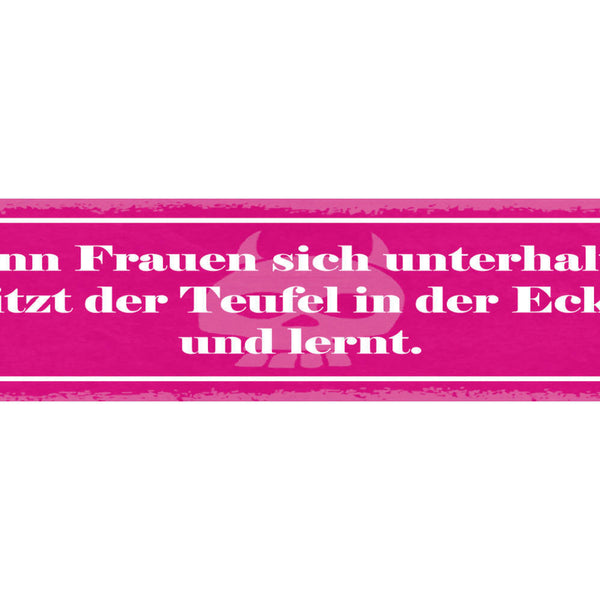 Schild Wenn Frauen Sich Unterhalten Sitzt Der Teufel In Der Ecke Und Lernt 46x10