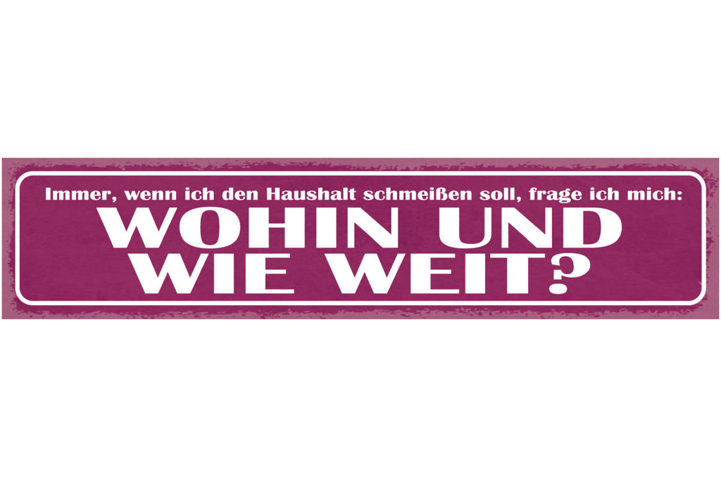 Schild Immer Wenn Ich Den Haushalt Schmeißen Soll Frage Ich Mich Wohin Wie Weit