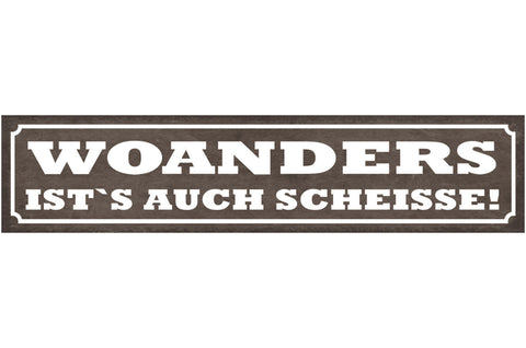 Schild Woanders Ist's Auch Scheisse Zuhause Wohnung 46 x 10 Blech od. Holz