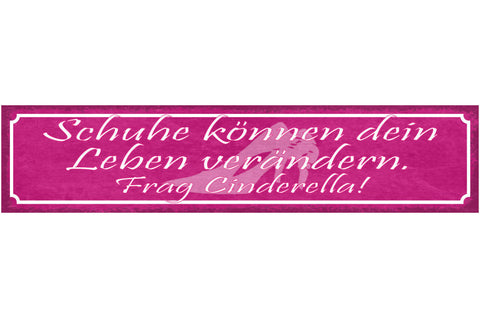 Schild Schuhe Können Das Leben Verändern Frag Cinderella 46 x 10 Blech od. Holz