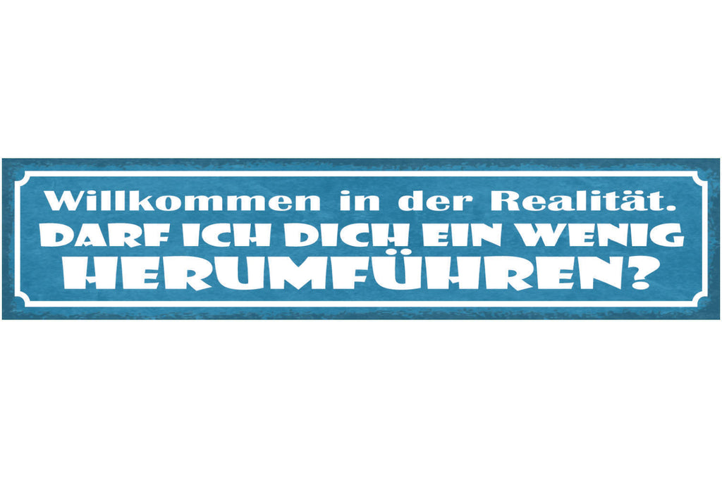 Schild Willkommen In Der Realität Darf Ich Dich Ein Wenig Herumführen 46 x 10