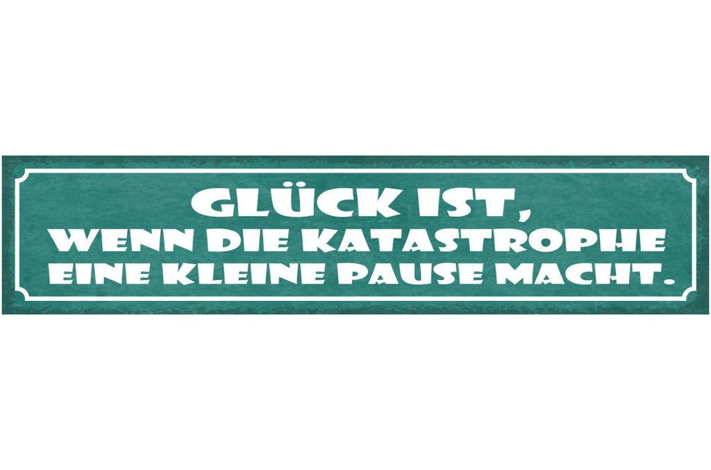Schild Glück ist Wenn Die Katastrophe Eine Kleine Pause Macht 46 x 10