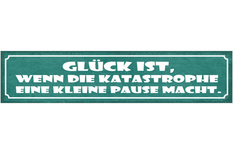 Schild Glück ist Wenn Die Katastrophe Eine Kleine Pause Macht 46 x 10