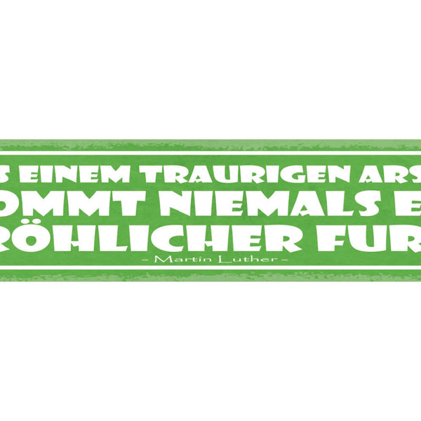 Schild Aus Einem Traurigen Arsch Kommt Niemals ein Fröhlicher Furz Luther 46x10