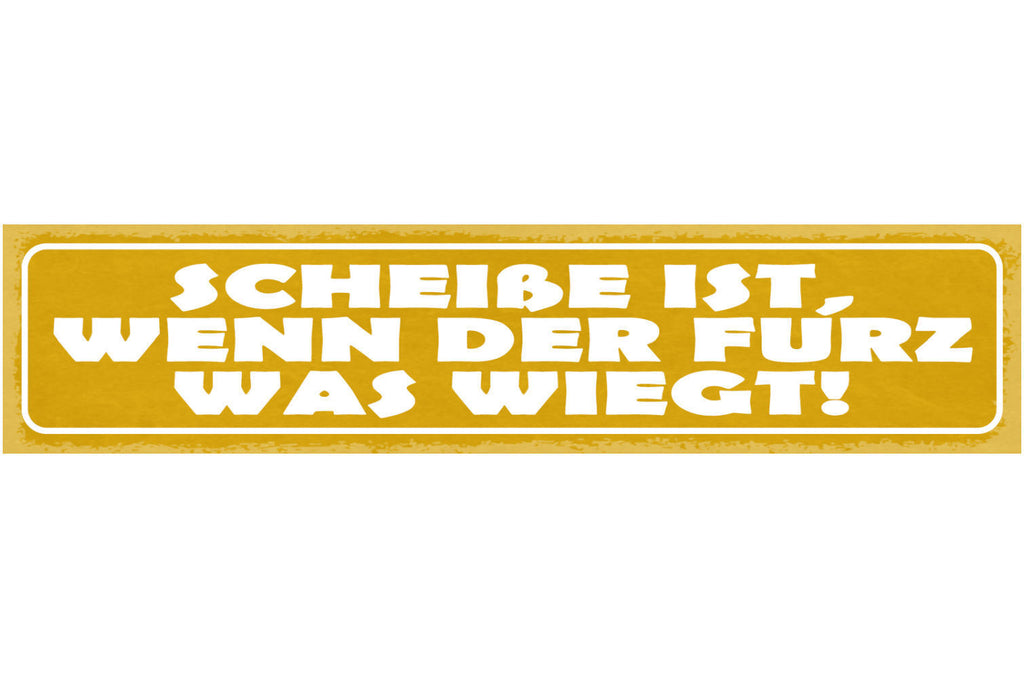 Schild Scheiße Ist Wenn Der Furz Was Wiegt 46 x 10 Blech od. Holz